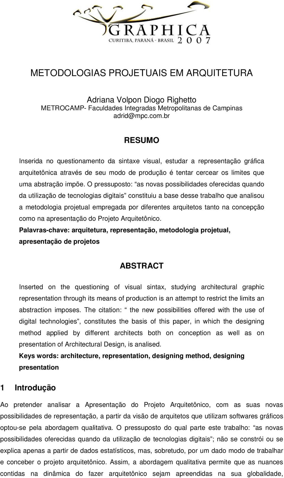 O pressuposto: as novas possibilidades oferecidas quando da utilização de tecnologias digitais constituiu a base desse trabalho que analisou a metodologia projetual empregada por diferentes