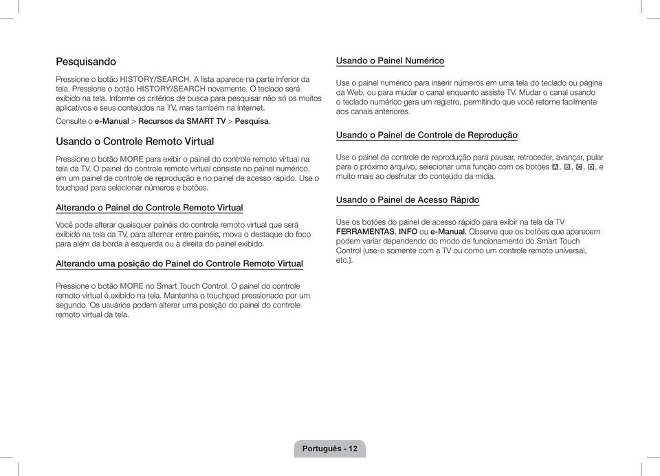 Usando o Controle Remoto Virtual Pressione o botão MORE para exibir o painel do controle remoto virtual na tela da TV.