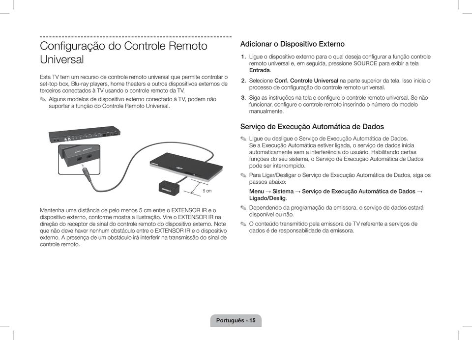 Adicionar o Dispositivo Externo 1. Ligue o dispositivo externo para o qual deseja confi gurar a função controle remoto universal e, em seguida, pressione SOURCE para exibir a tela Entrada. 2.