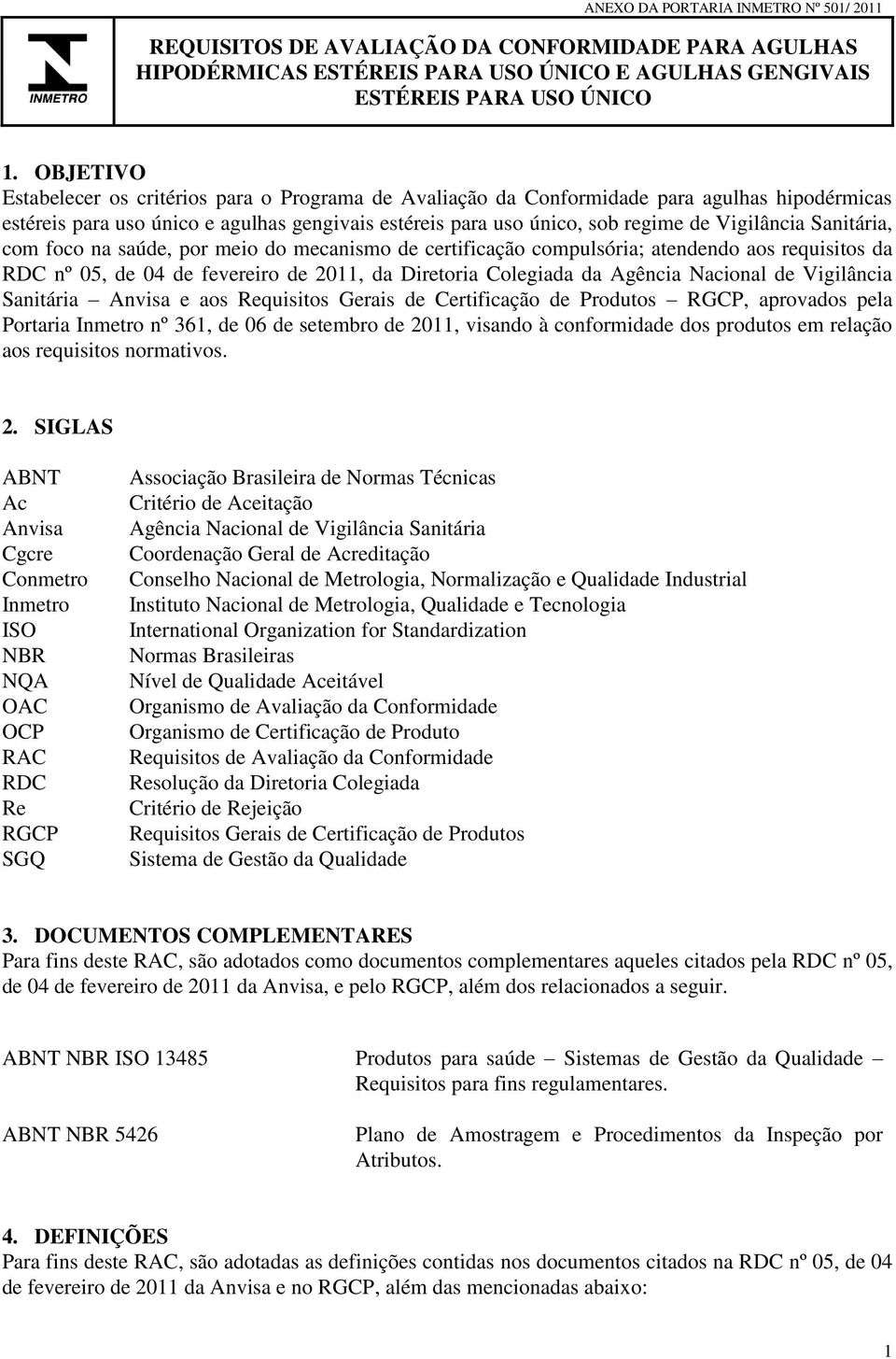 Sanitária, com foco na saúde, por meio do mecanismo de certificação compulsória; atendendo aos requisitos da RDC nº 05, de 04 de fevereiro de 2011, da Diretoria Colegiada da Agência Nacional de