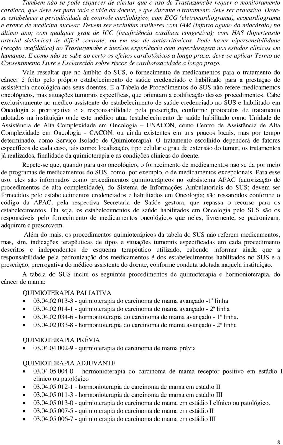 Devem ser excluídas mulheres com IAM (infarto agudo do miocárdio) no último ano; com qualquer grau de ICC (insuficiência cardíaca congestiva); com HAS (hipertensão arterial sistêmica) de difícil