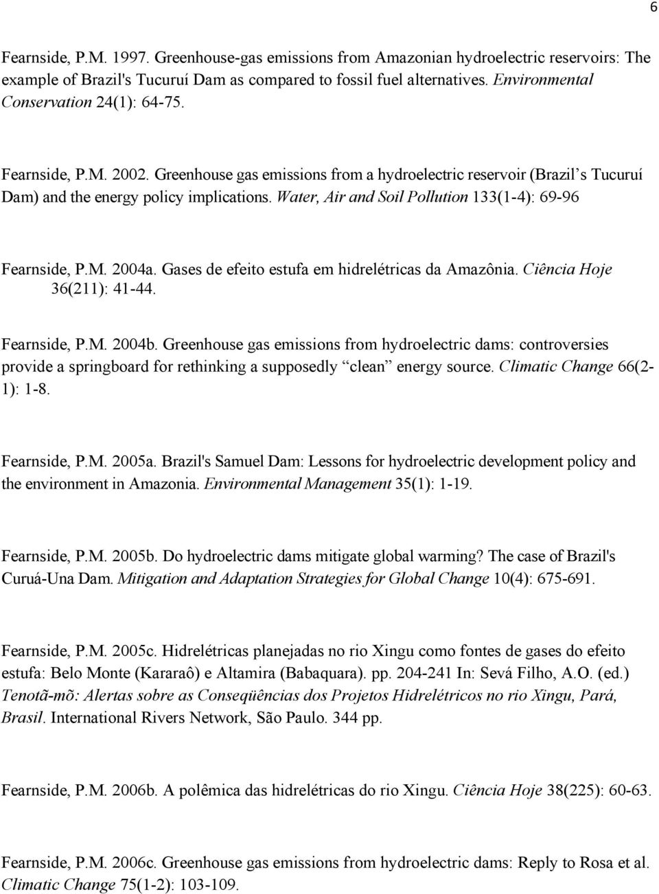 Water, Air and Soil Pollution 133(1-4): 69-96 Fearnside, P.M. 2004a. Gases de efeito estufa em hidrelétricas da Amazônia. Ciência Hoje 36(211): 41-44. Fearnside, P.M. 2004b.