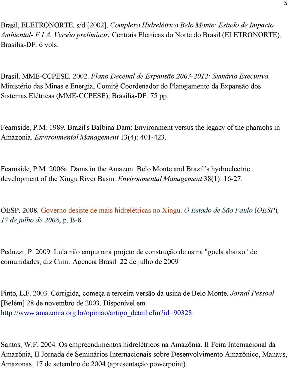 Ministério das Minas e Energia, Comitê Coordenador do Planejamento da Expansão dos Sistemas Elétricas (MME-CCPESE), Brasília-DF. 75 pp. Fearnside, P.M. 1989.