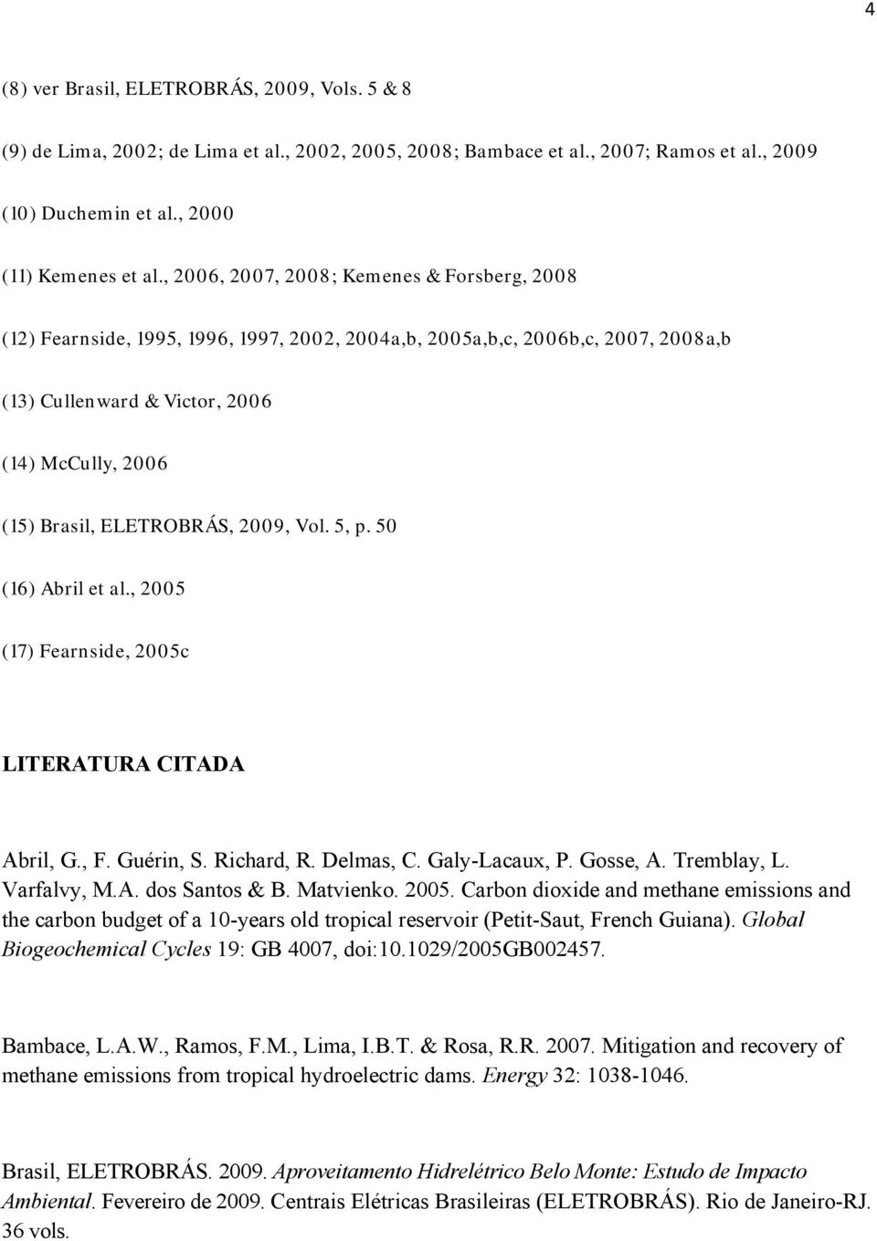 ELETROBRÁS, 2009, Vol. 5, p. 50 (16) Abril et al., 2005 (17) Fearnside, 2005c LITERATURA CITADA Abril, G., F. Guérin, S. Richard, R. Delmas, C. Galy-Lacaux, P. Gosse, A. Tremblay, L. Varfalvy, M.A. dos Santos & B.