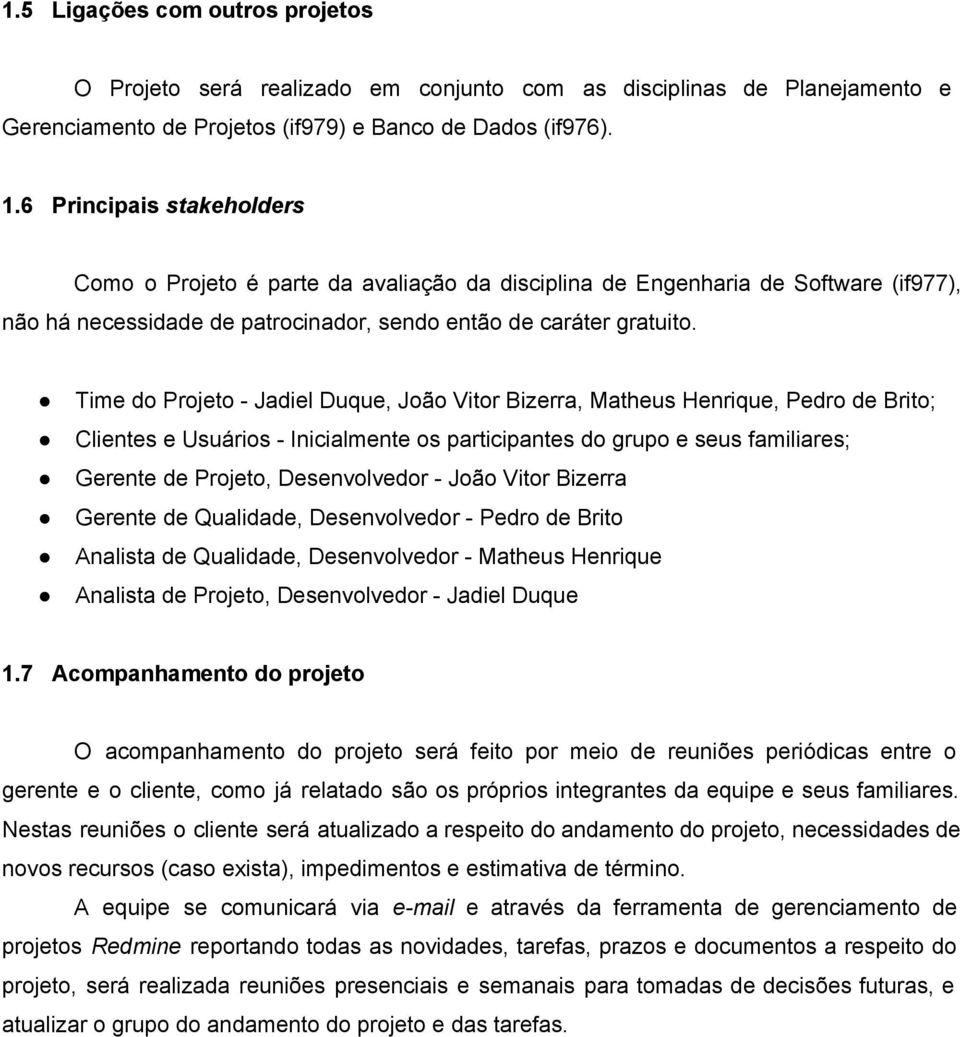 Time do Projeto Jadiel Duque, João Vitor Bizerra, Matheus Henrique, Pedro de Brito; Clientes e Usuários Inicialmente os participantes do grupo e seus familiares; Gerente de Projeto, Desenvolvedor