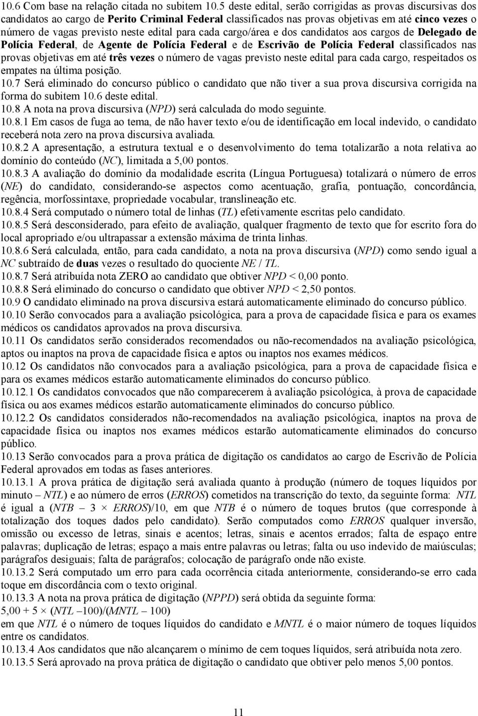 para cada cargo/área e dos candidatos aos cargos de Delegado de Polícia Federal, de Agente de Polícia Federal e de Escrivão de Polícia Federal classificados nas provas objetivas em até três vezes o