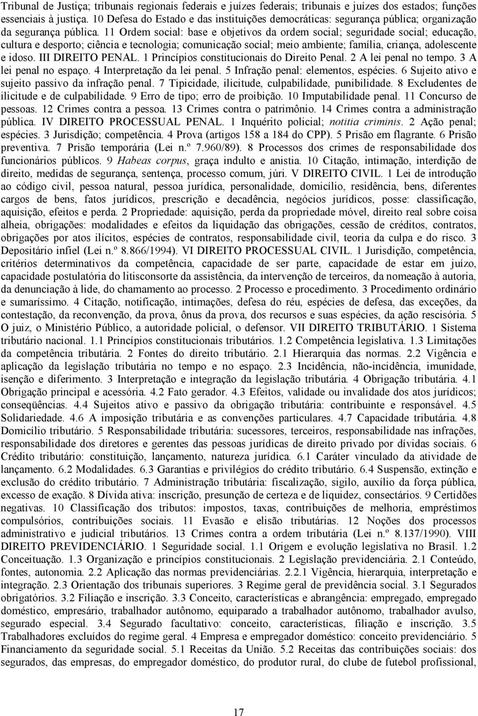 11 Ordem social: base e objetivos da ordem social; seguridade social; educação, cultura e desporto; ciência e tecnologia; comunicação social; meio ambiente; família, criança, adolescente e idoso.