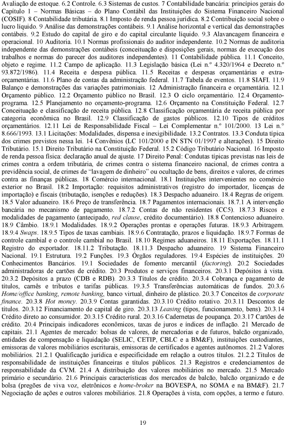 8.2 Contribuição social sobre o lucro líquido. 9 Análise das demonstrações contábeis. 9.1 Análise horizontal e vertical das demonstrações contábeis. 9.2 Estudo do capital de giro e do capital circulante líquido.