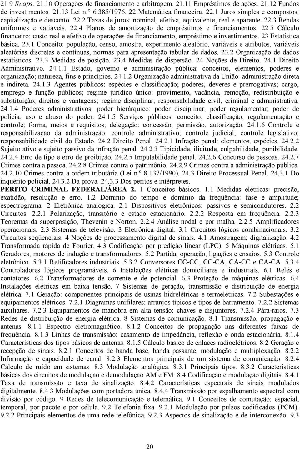 23 Estatística básica. 23.1 Conceito: população, censo, amostra, experimento aleatório, variáveis e atributos, variáveis aleatórias discretas e contínuas, normas para apresentação tabular de dados.