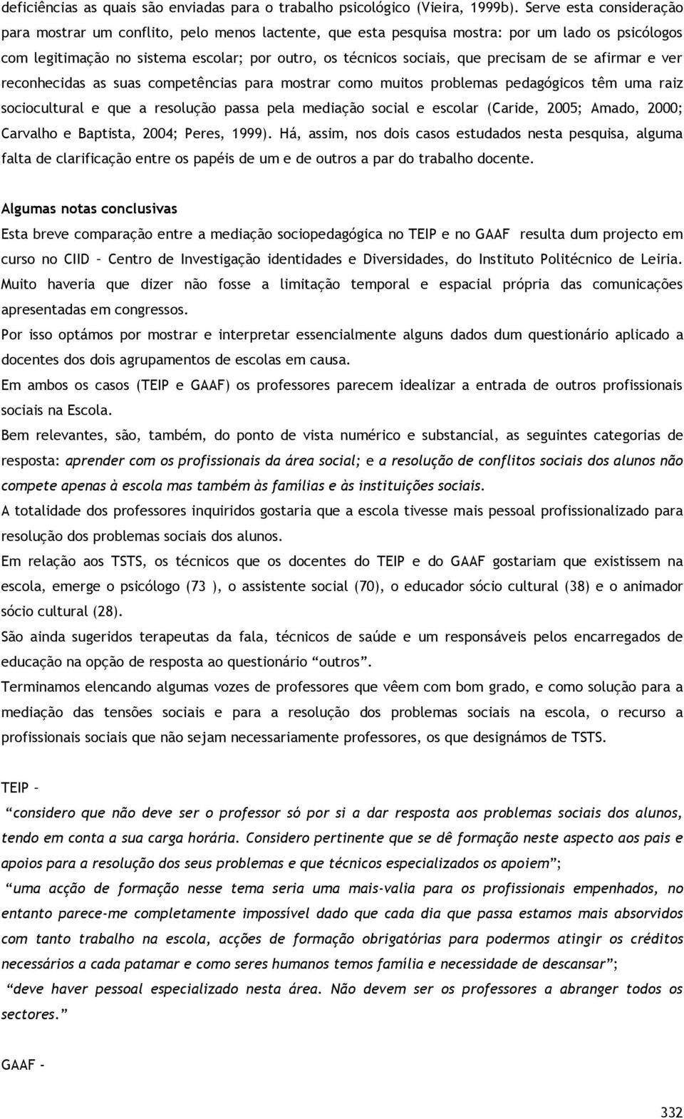 precisam de se afirmar e ver reconhecidas as suas competências para mostrar como muitos problemas pedagógicos têm uma raiz sociocultural e que a resolução passa pela mediação social e escolar