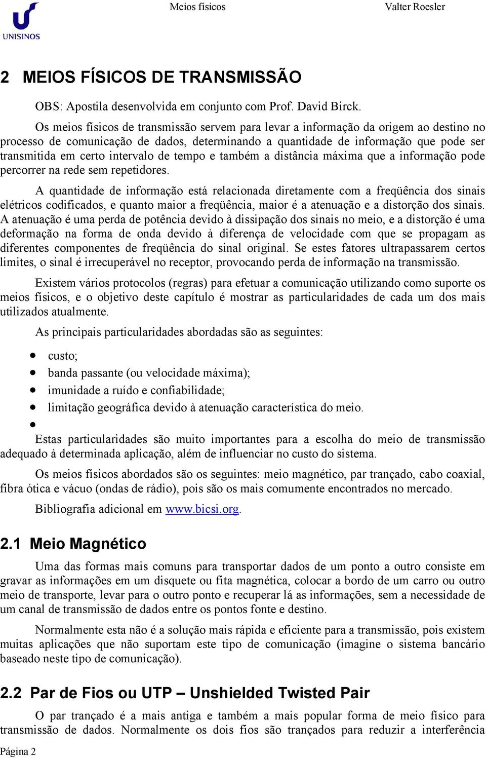 intervalo de tempo e também a distância máxima que a informação pode percorrer na rede sem repetidores.