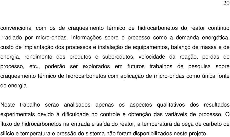 velocidade da reação, perdas de processo, etc.