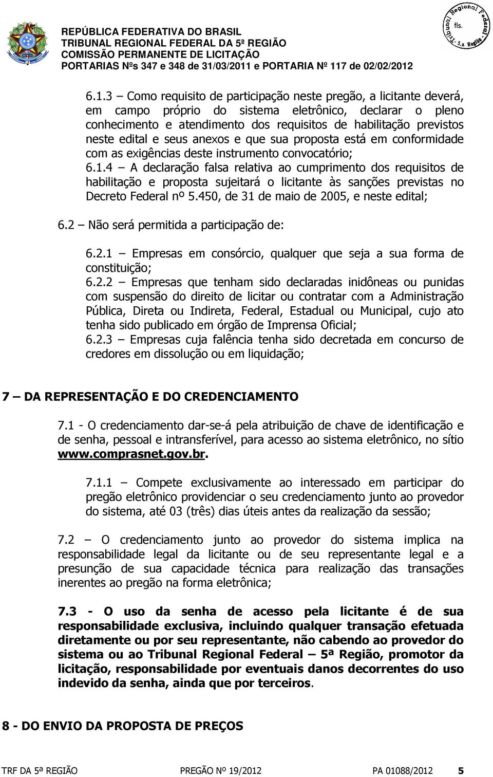 4 A declaração falsa relativa ao cumprimento dos requisitos de habilitação e proposta sujeitará o licitante às sanções previstas no Decreto Federal nº 5.450, de 31 de maio de 2005, e neste edital; 6.