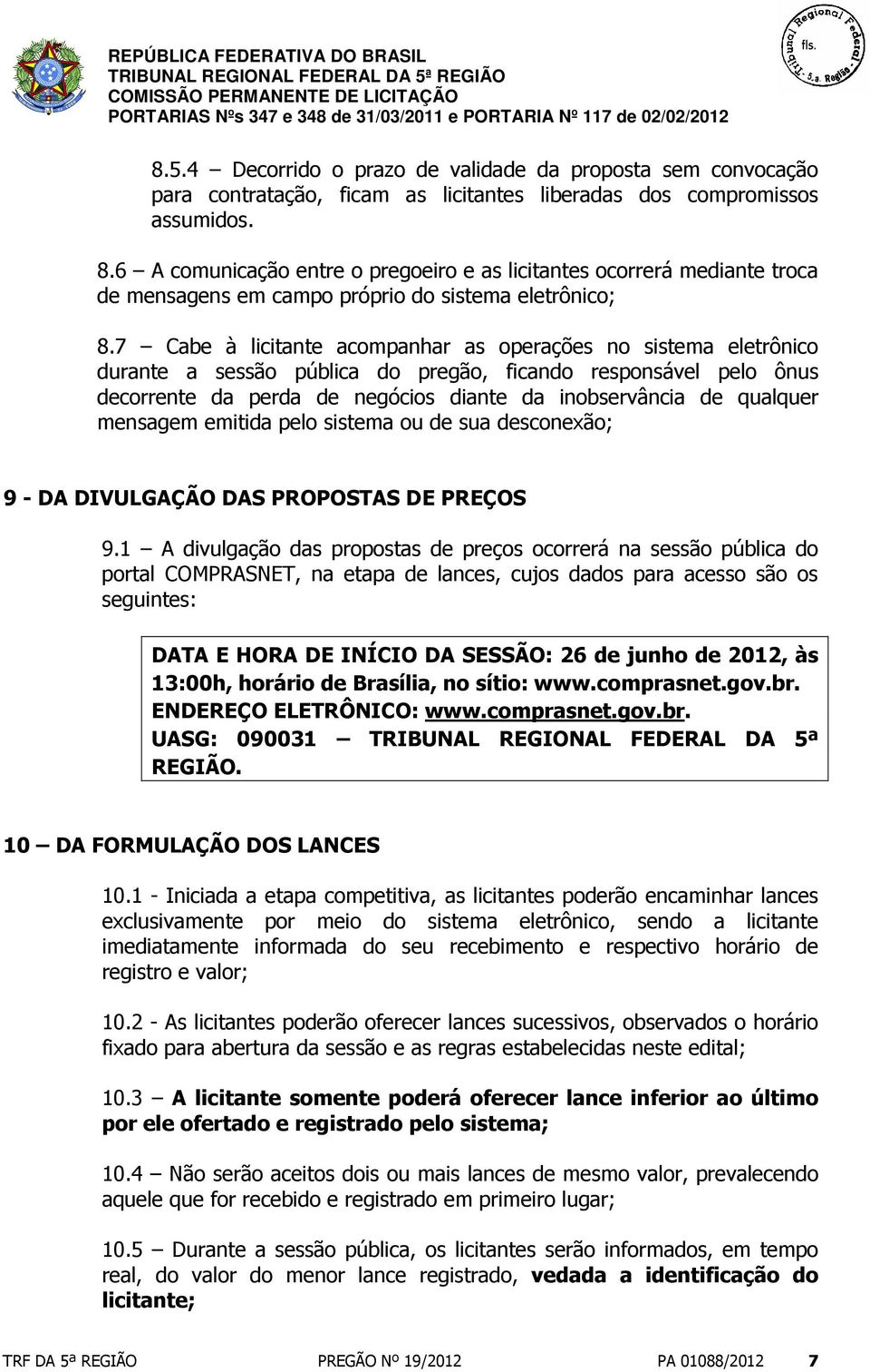 7 Cabe à licitante acompanhar as operações no sistema eletrônico durante a sessão pública do pregão, ficando responsável pelo ônus decorrente da perda de negócios diante da inobservância de qualquer