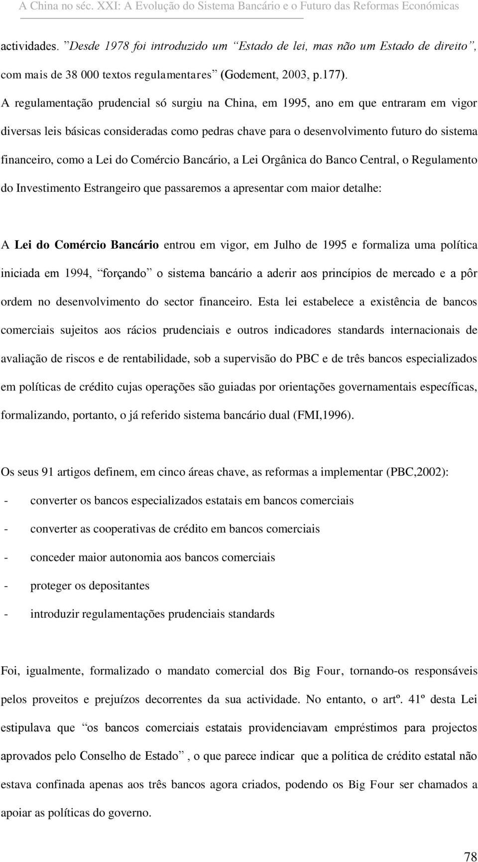 Lei do Comércio Bancário, a Lei Orgânica do Banco Central, o Regulamento do Investimento Estrangeiro que passaremos a apresentar com maior detalhe: A Lei do Comércio Bancário entrou em vigor, em