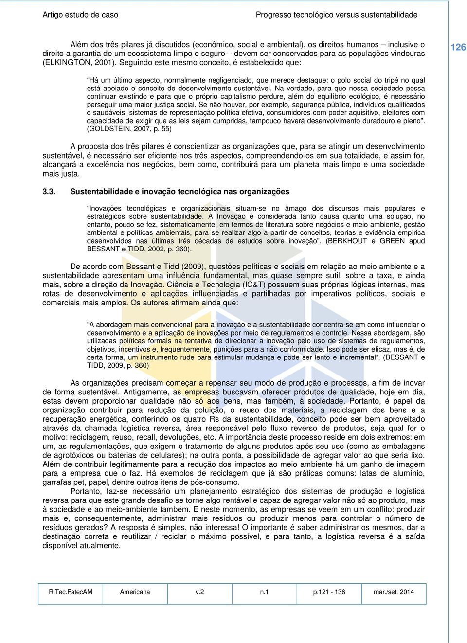 Seguindo este mesmo conceito, é estabelecido que: 126 Há um último aspecto, normalmente negligenciado, que merece destaque: o polo social do tripé no qual está apoiado o conceito de desenvolvimento