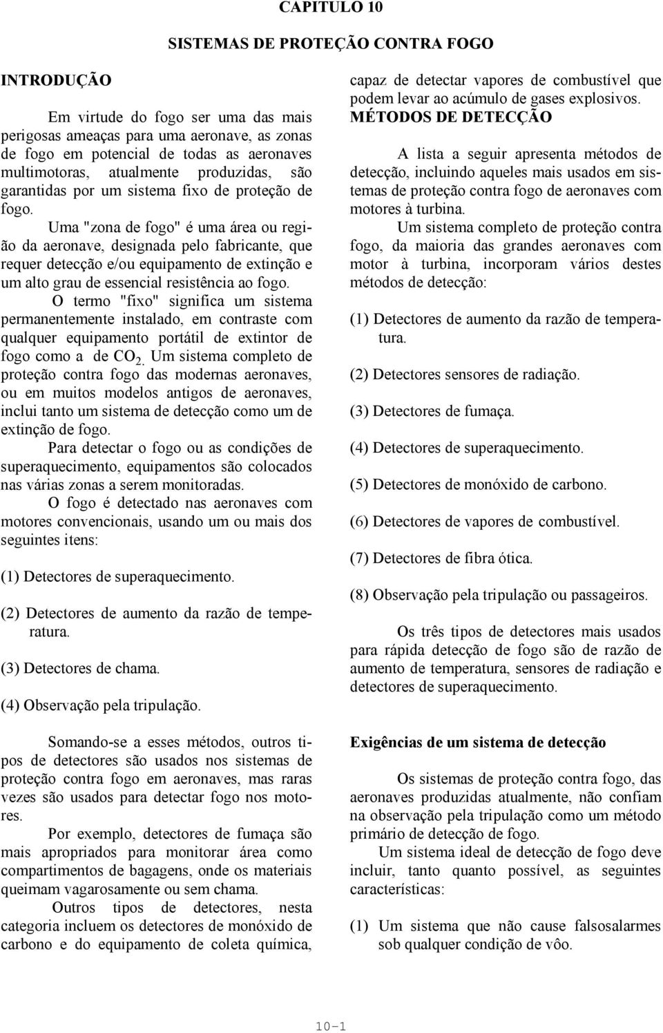 Uma "zona de fogo" é uma área ou região da aeronave, designada pelo fabricante, que requer detecção e/ou equipamento de extinção e um alto grau de essencial resistência ao fogo.