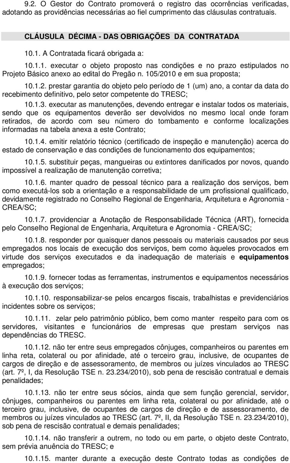 105/2010 e em sua proposta; 10.1.2. prestar garantia do objeto pelo período de 1 (um) ano, a contar da data do recebimento definitivo, pelo setor competente do TRESC; 10.1.3.