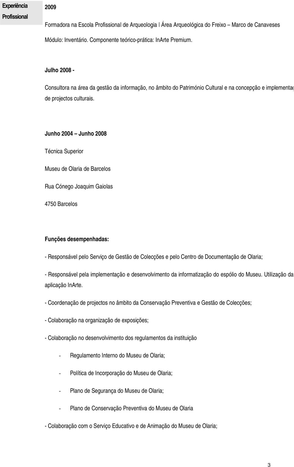 Junho 2004 Junho 2008 Técnica Superior Museu de Olaria de Barcelos Rua Cónego Joaquim Gaiolas 4750 Barcelos Funções desempenhadas: - Responsável pelo Serviço de Gestão de Colecções e pelo Centro de