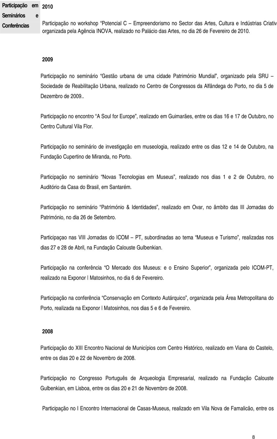 2009 Participação no seminário Gestão urbana de uma cidade Património Mundial, organizado pela SRU Sociedade de Reabilitação Urbana, realizado no Centro de Congressos da Alfândega do Porto, no dia 5