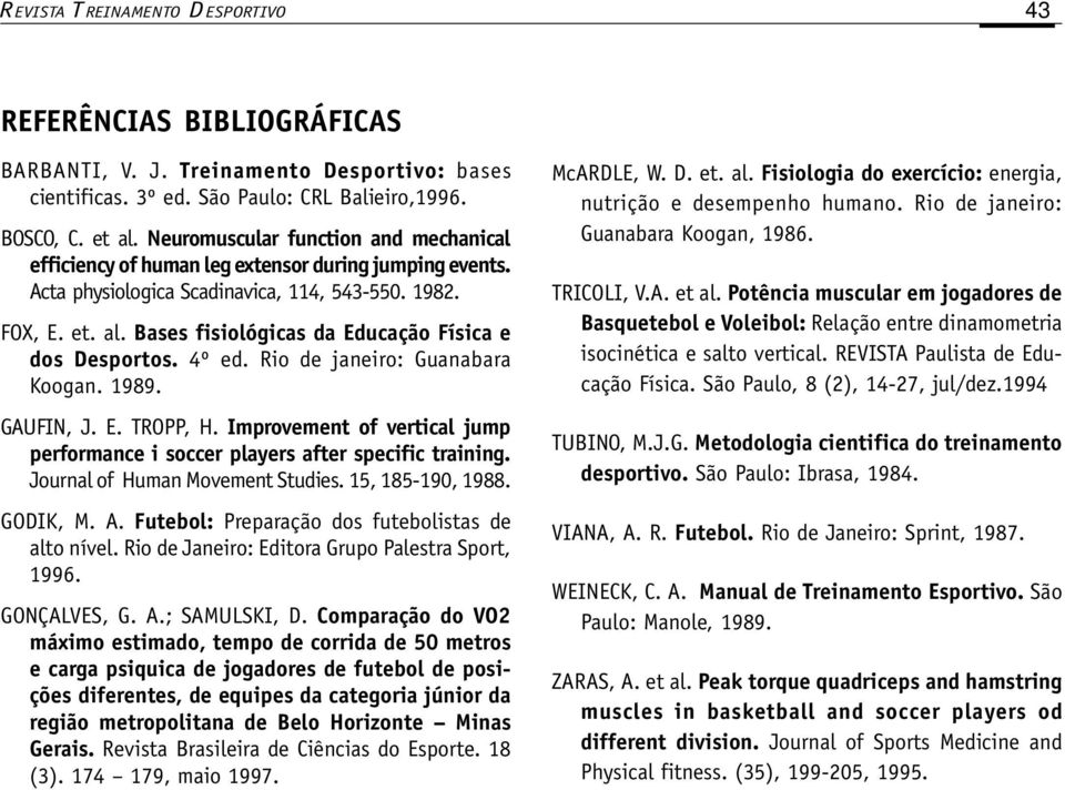 Bases fisiológicas da Educação Física e dos Desportos. 4º ed. Rio de janeiro: Guanabara Koogan. 1989. GAUFIN, J. E. TROPP, H.