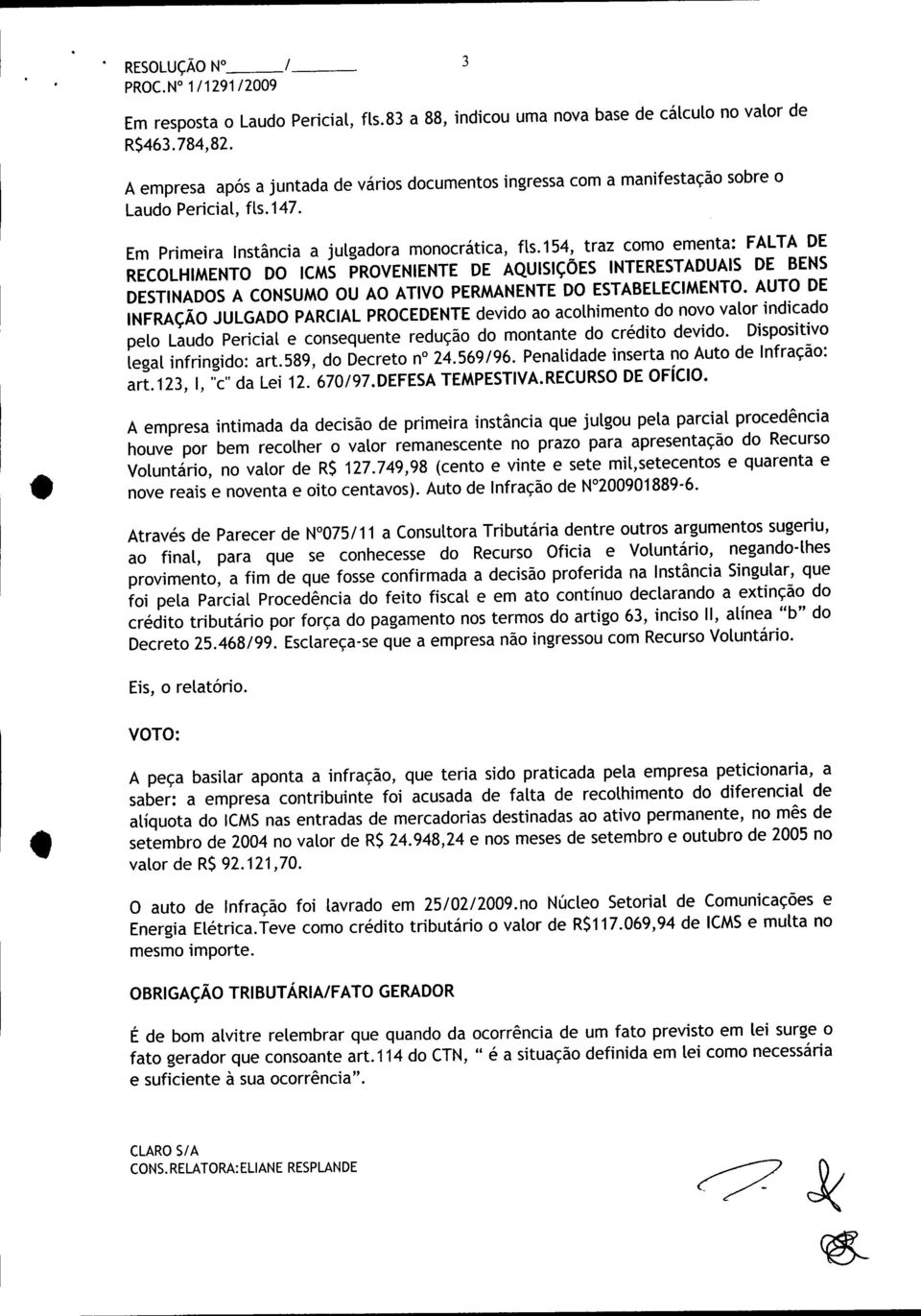 154, traz como ementa: FALTA DE RECOLHIMENTO DO ICMS PROVENIENTE DE AQUISiÇÕES INTERESTADUAIS DE BENS DESTINADOS A CONSUMO OU AO ATIVO PERMANENTE DO ESTABELECIMENTO.