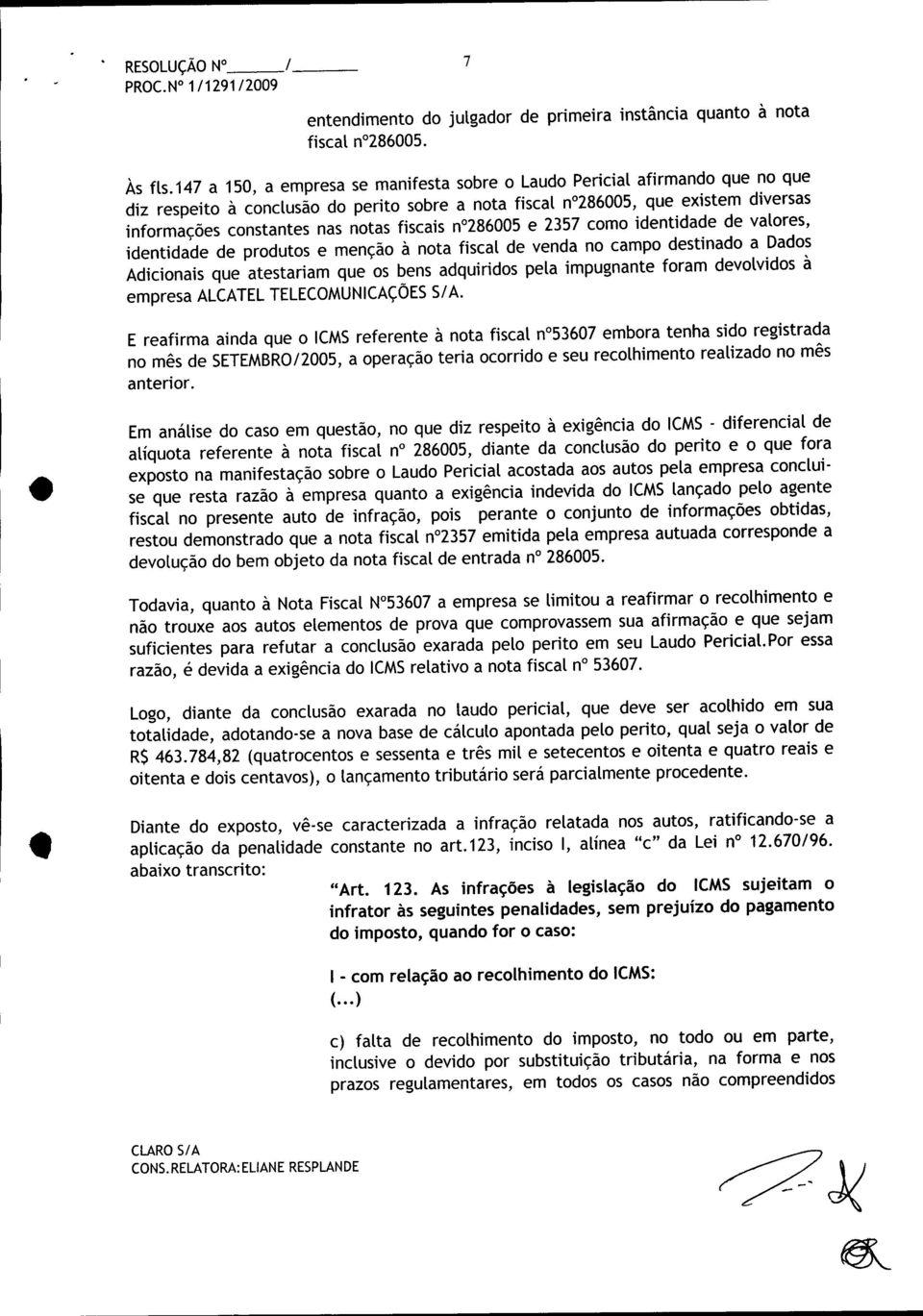 fiscais n0286005e 2357 como identidade de valores, identidade de produtos e menção à nota fiscal de venda no campo destinado a Dados Adicionais que atestariam que os bens adquiridos pela impugnante