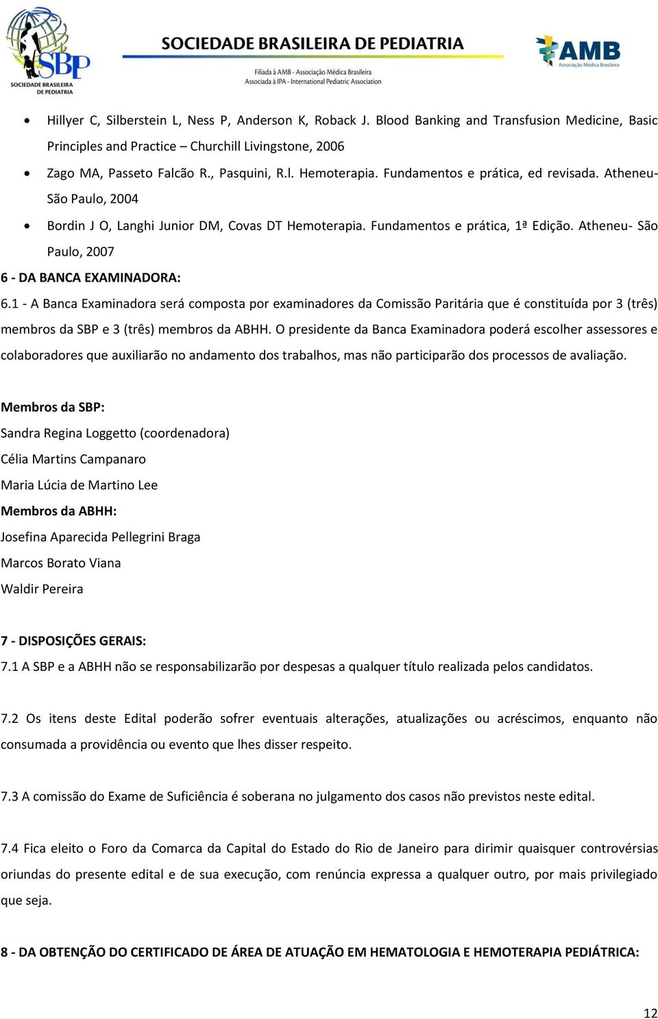 1 - A Banca Examinadora será composta por examinadores da Comissão Paritária que é constituída por 3 (três) membros da SBP e 3 (três) membros da ABHH.