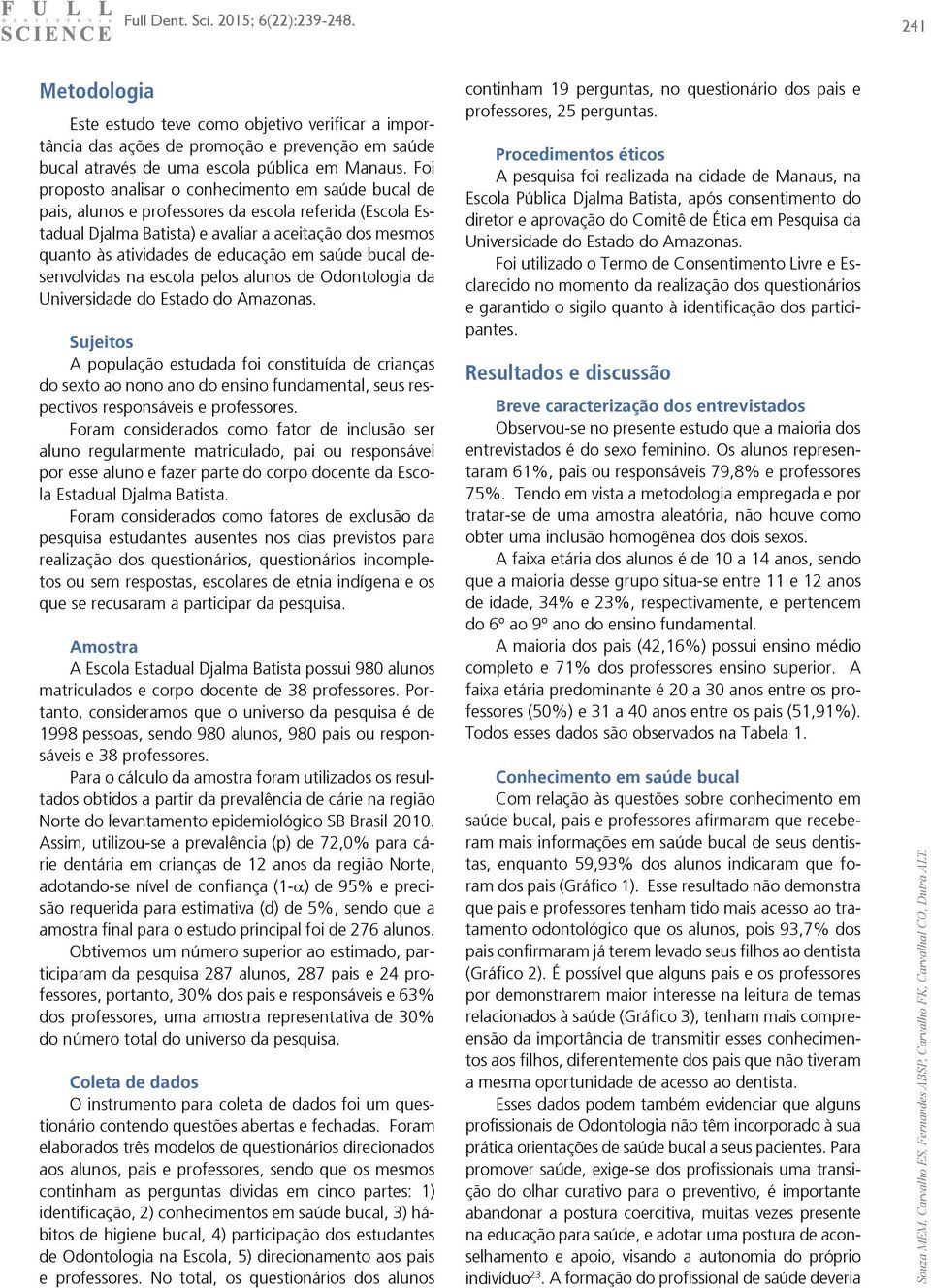 em saúde bucal desenvolvidas na escola pelos alunos de Odontologia da Universidade do Estado do Amazonas.