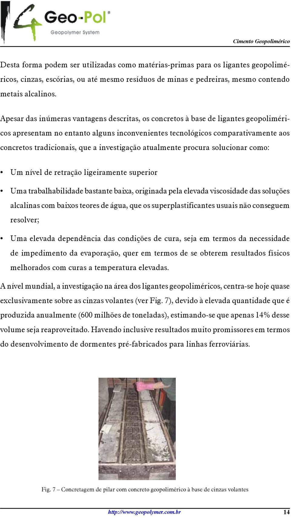 investigação atualmente procura solucionar como: Um nível de retração ligeiramente superior Uma trabalhabilidade bastante baixa, originada pela elevada viscosidade das soluções alcalinas com baixos