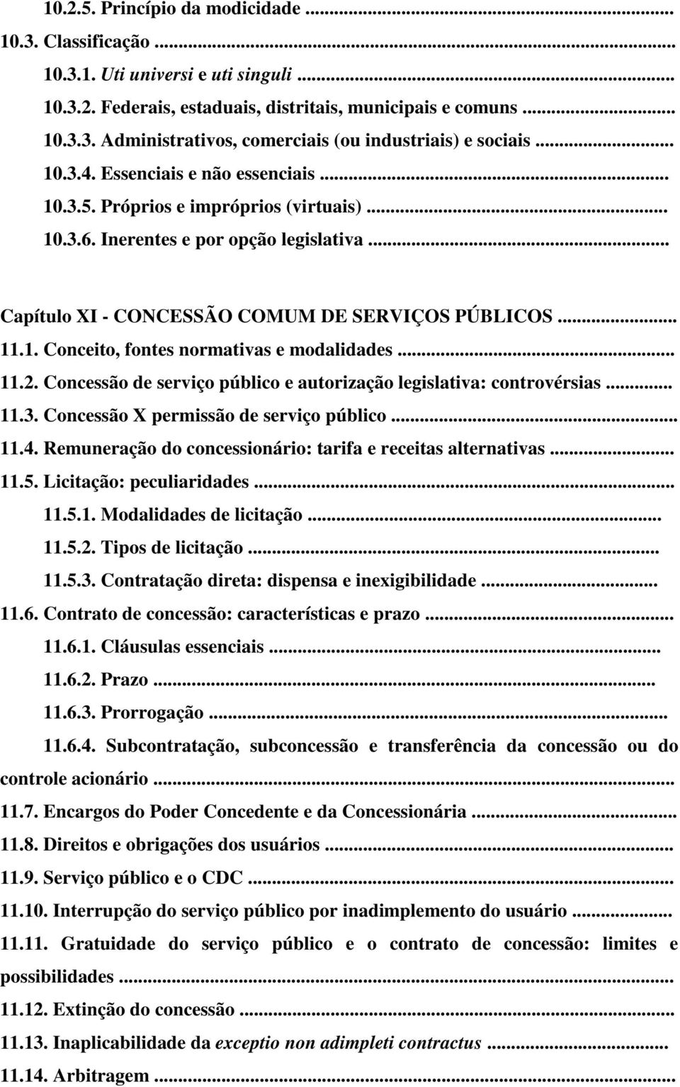 .. 11.2. Concessão de serviço público e autorização legislativa: controvérsias... 11.3. Concessão X permissão de serviço público... 11.4. Remuneração do concessionário: tarifa e receitas alternativas.