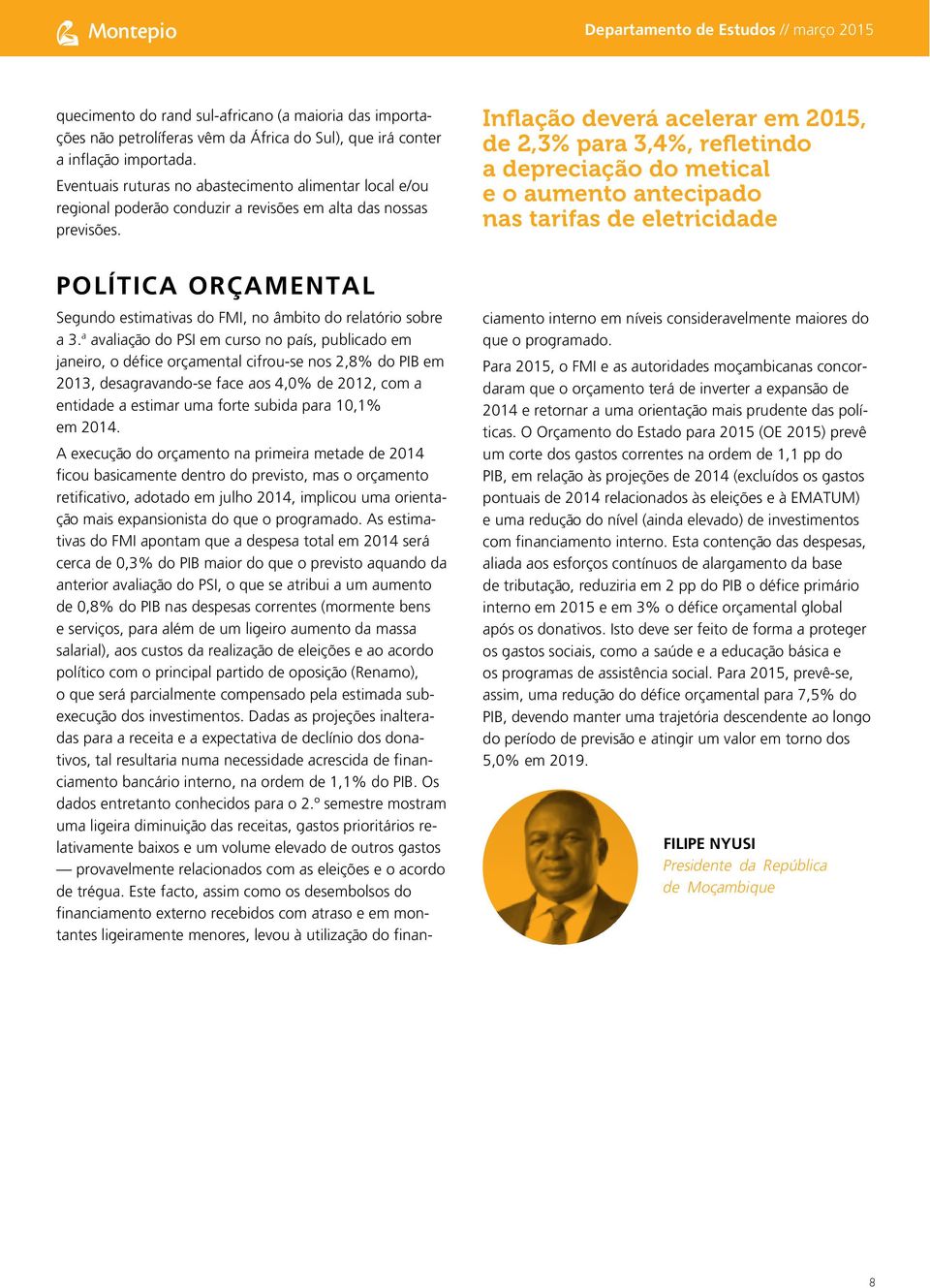 Inflação deverá acelerar em 2015, de 2,3% para 3,4%, refletindo a depreciação do metical e o aumento antecipado nas tarifas de eletricidade POLÍTICA ORÇAMENTAL Segundo estimativas do FMI, no âmbito