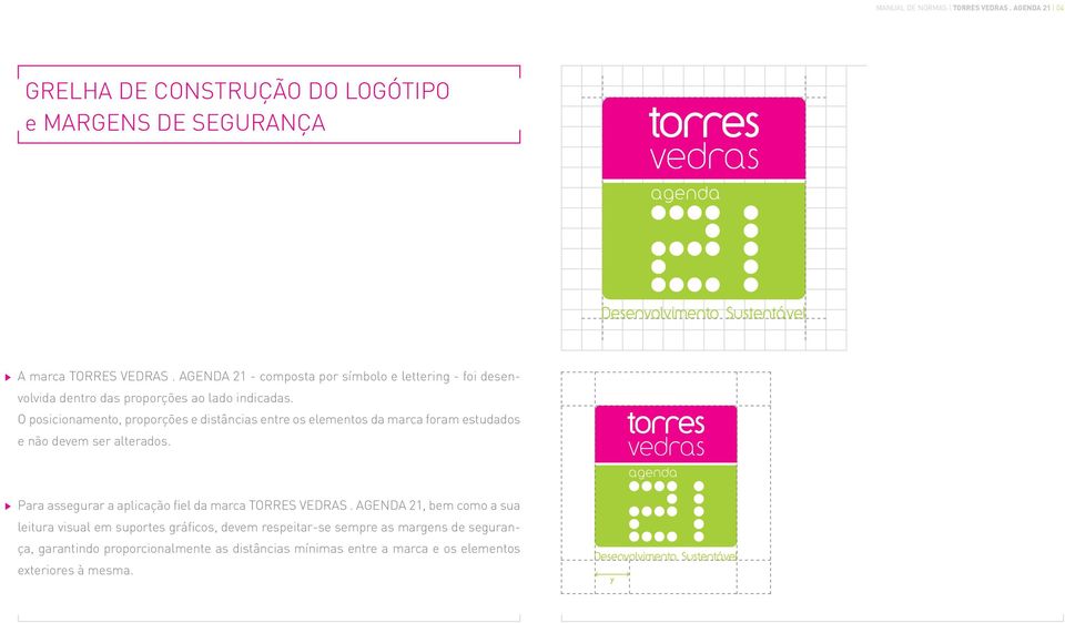 O posicionamento, proporções e distâncias entre os elementos da marca foram estudados e não devem ser alterados.