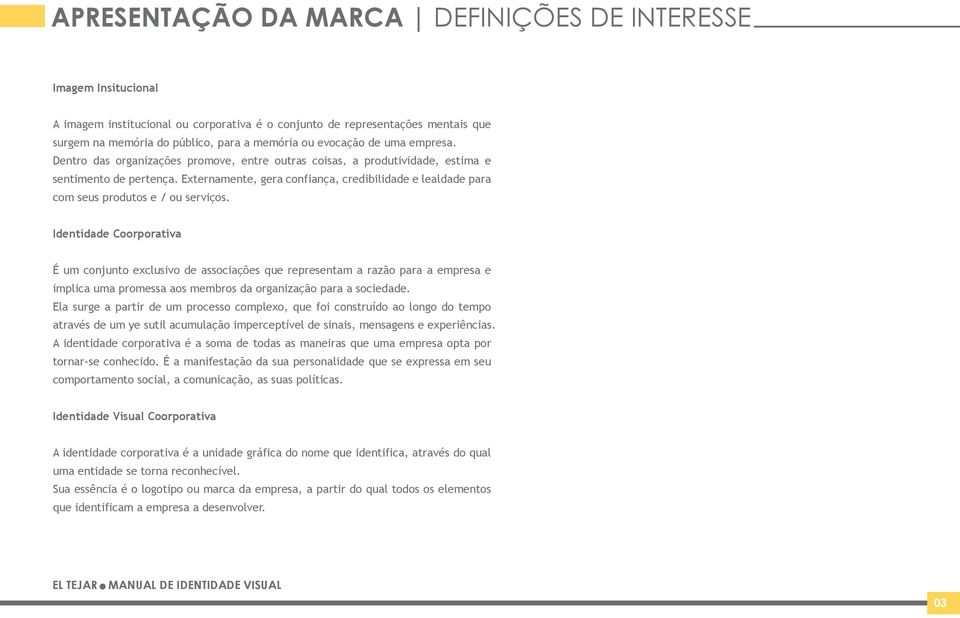 Externamente, gera confiança, credibilidade e lealdade para com seus produtos e / ou serviços.