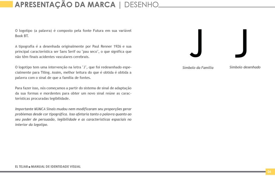 O logotipo tem uma intervenção na letra "J", que foi redesenhado especialmente para Tiling. Assim, melhor leitura do que é obtida é obtida a palavra com o sinal de que a família de fontes.