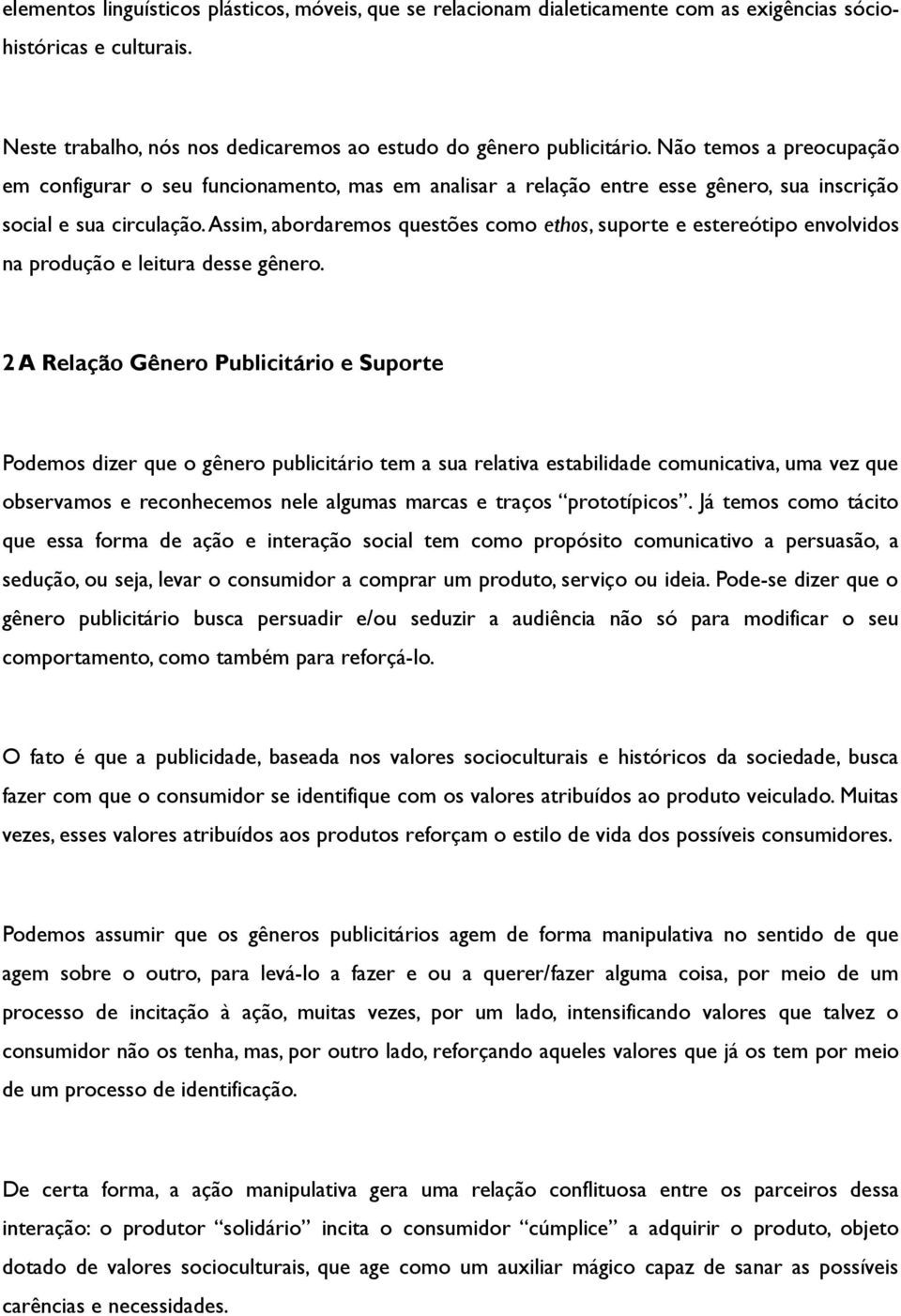 Assim, abordaremos questões como ethos, suporte e estereótipo envolvidos na produção e leitura desse gênero.