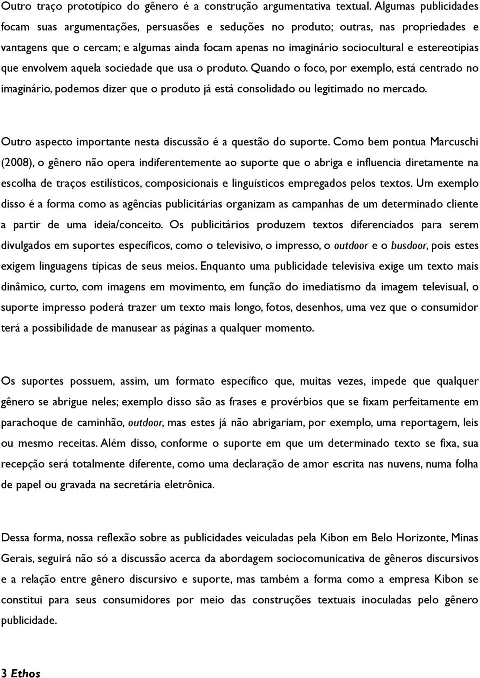 estereotipias que envolvem aquela sociedade que usa o produto. Quando o foco, por exemplo, está centrado no imaginário, podemos dizer que o produto já está consolidado ou legitimado no mercado.