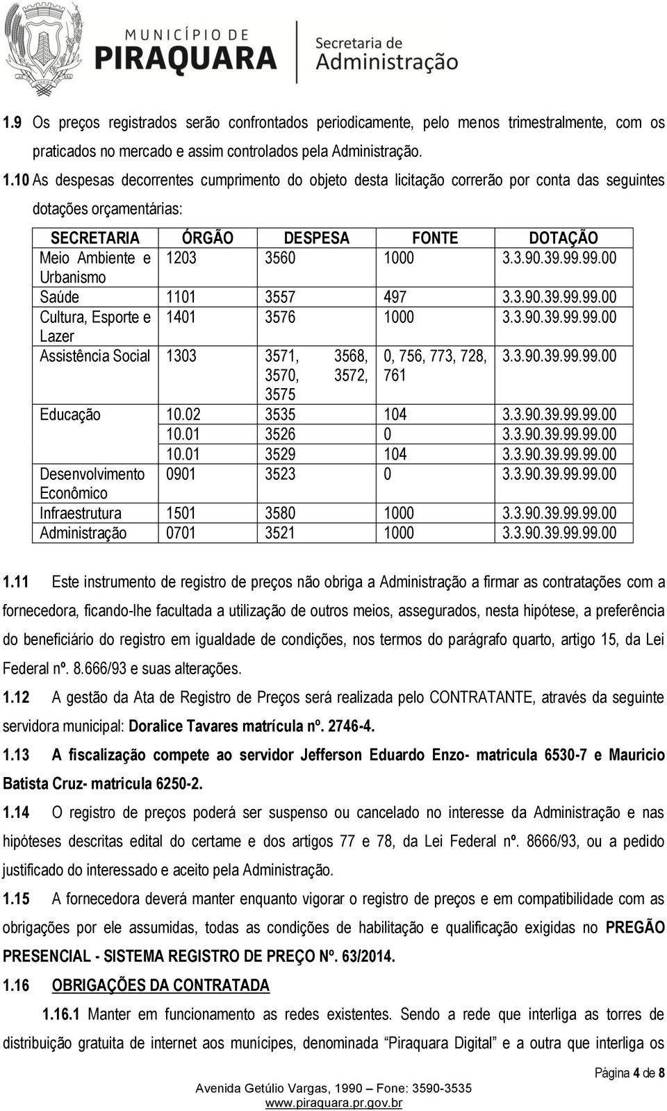 39.99.99.00 Urbanismo Saúde 1101 3557 497 3.3.90.39.99.99.00 Cultura, Esporte e 1401 3576 1000 3.3.90.39.99.99.00 Lazer Assistência Social 1303 3571, 3568, 0, 756, 773, 728, 3.3.90.39.99.99.00 3570, 3572, 761 3575 Educação 10.