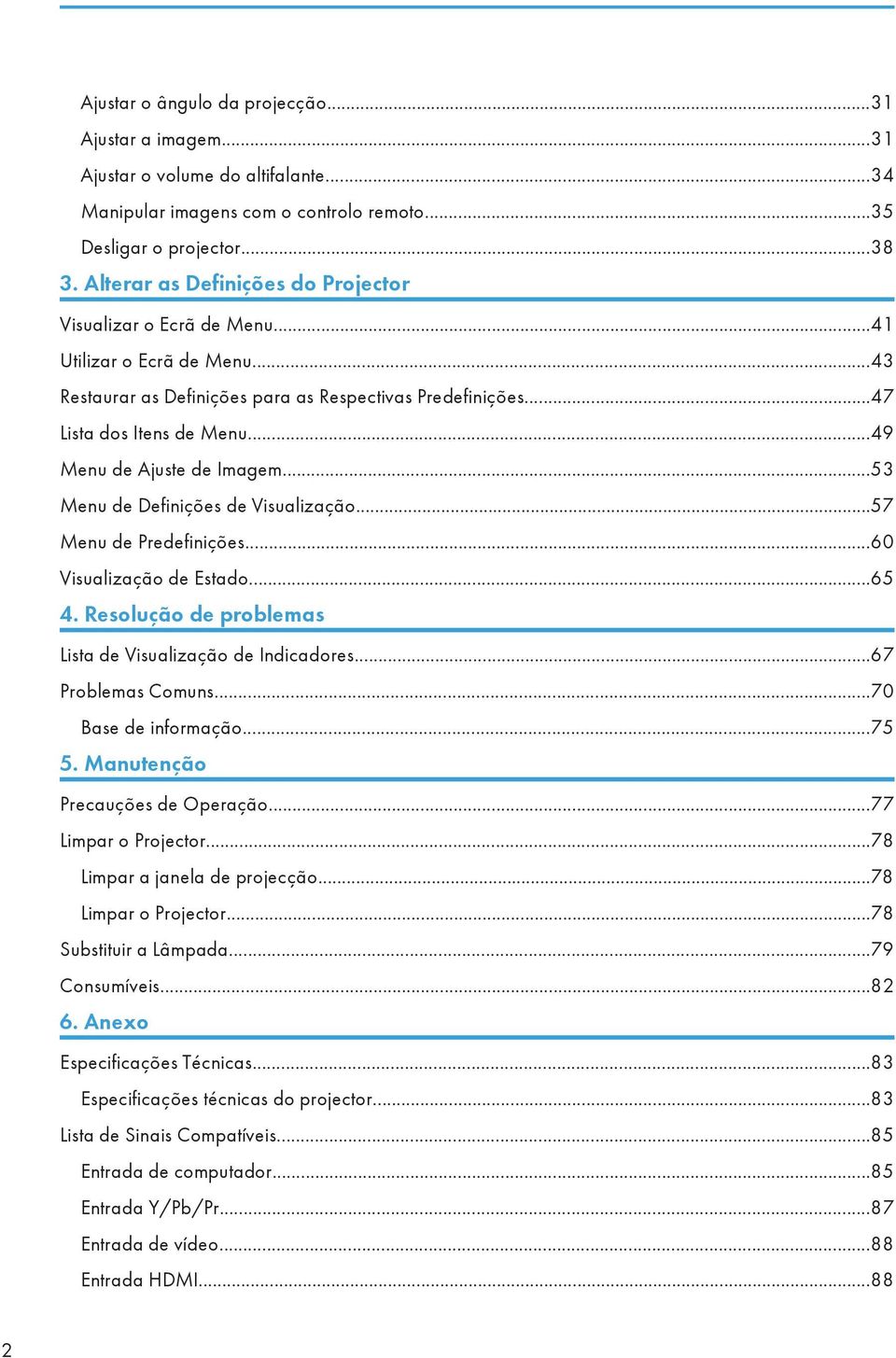 ..49 Menu de Ajuste de Imagem...53 Menu de Definições de Visualização...57 Menu de Predefinições...60 Visualização de Estado...65 4. Resolução de problemas Lista de Visualização de Indicadores.