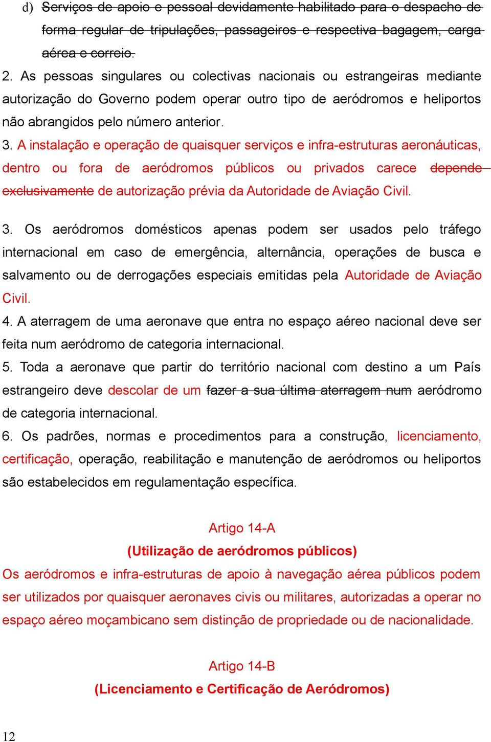 A instalação e operação de quaisquer serviços e infra-estruturas aeronáuticas, dentro ou fora de aeródromos públicos ou privados carece depende exclusivamente de autorização prévia da Autoridade de