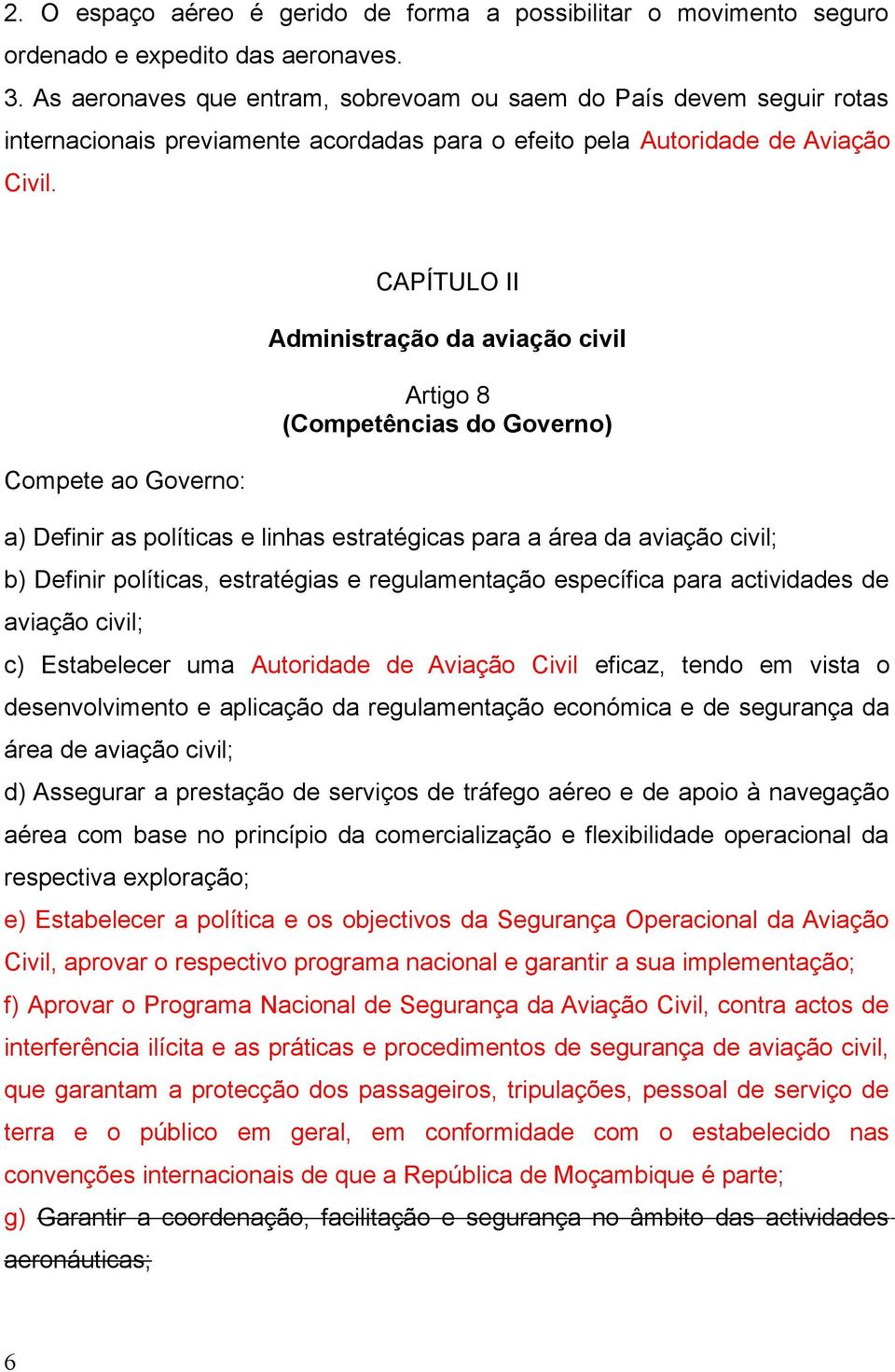 Compete ao Governo: CAPÍTULO II Administração da aviação civil Artigo 8 (Competências do Governo) a) Definir as políticas e linhas estratégicas para a área da aviação civil; b) Definir políticas,