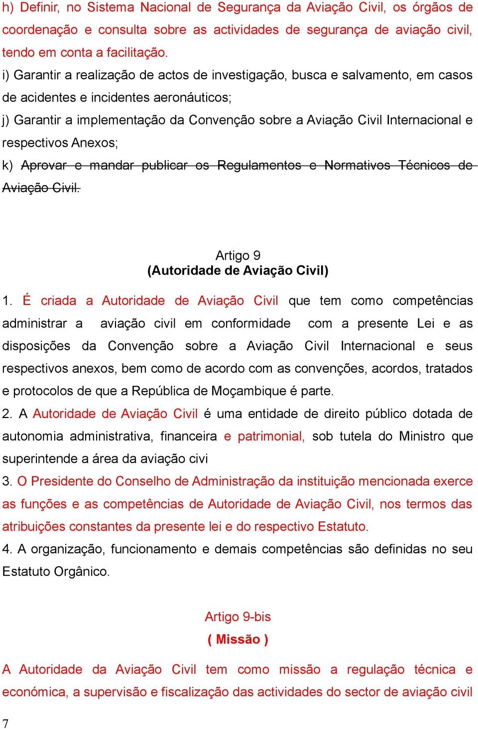 respectivos Anexos; k) Aprovar e mandar publicar os Regulamentos e Normativos Técnicos de Aviação Civil. Artigo 9 (Autoridade de Aviação Civil) 1.