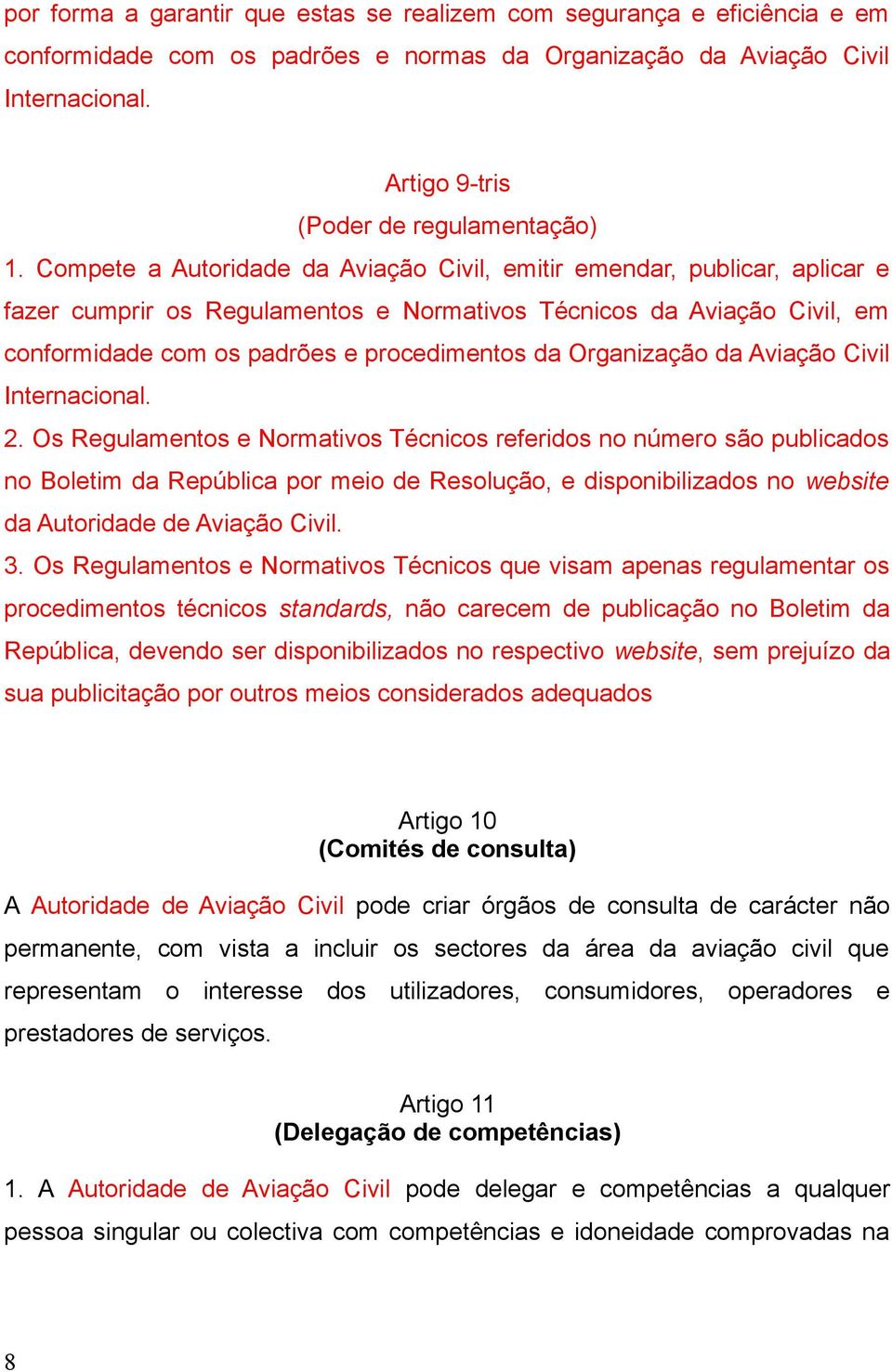 Compete a Autoridade da Aviação Civil, emitir emendar, publicar, aplicar e fazer cumprir os Regulamentos e Normativos Técnicos da Aviação Civil, em conformidade com os padrões e procedimentos da