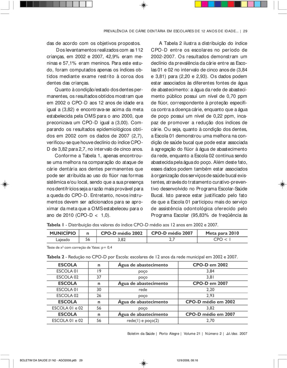 Para este estudo, foram computados apenas os índices obtidos mediante exame restrito à coroa dos dentes das crianças.