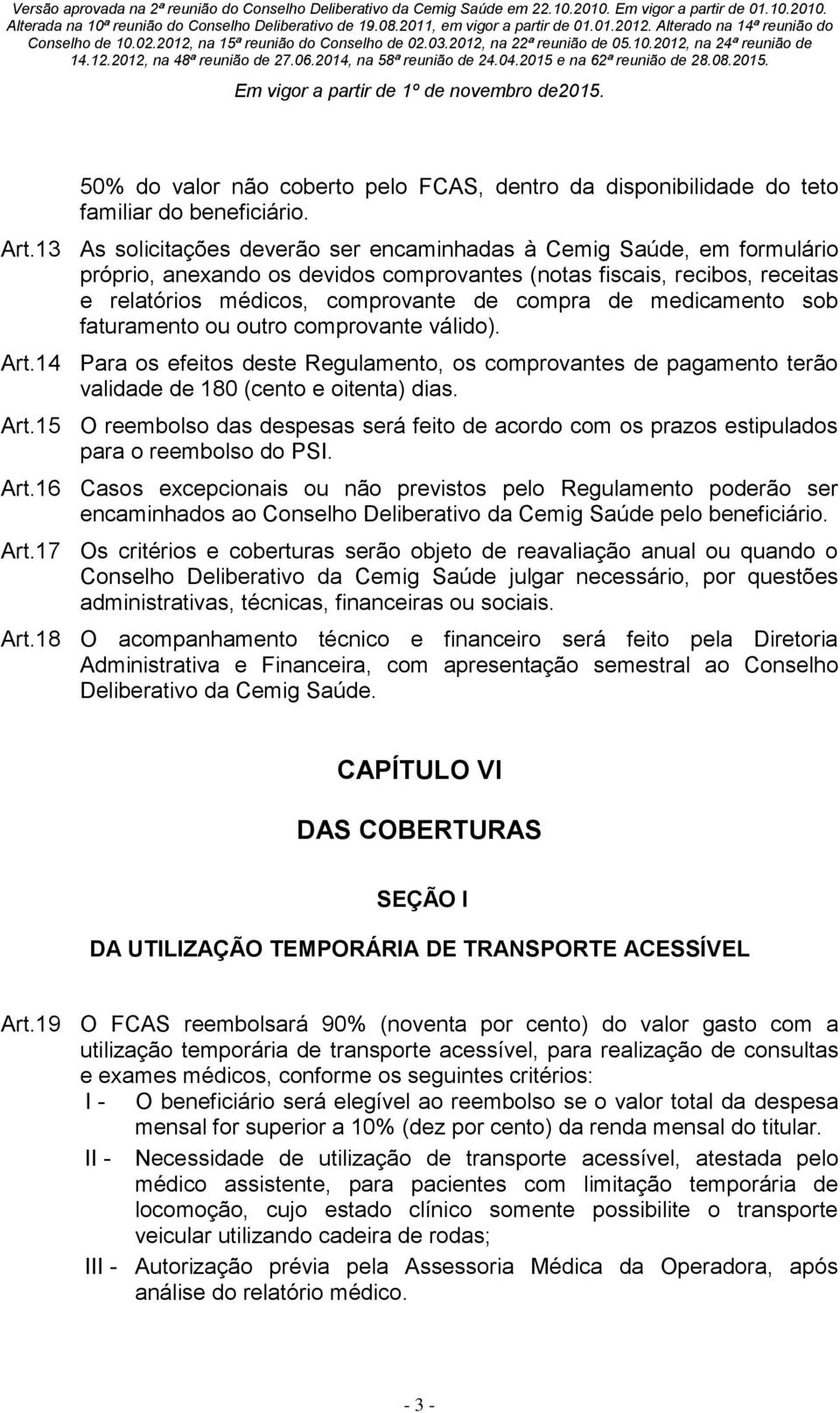 medicamento sob faturamento ou outro comprovante válido). Art.14 Para os efeitos deste Regulamento, os comprovantes de pagamento terão validade de 180 (cento e oitenta) dias. Art.15 O reembolso das despesas será feito de acordo com os prazos estipulados para o reembolso do PSI.