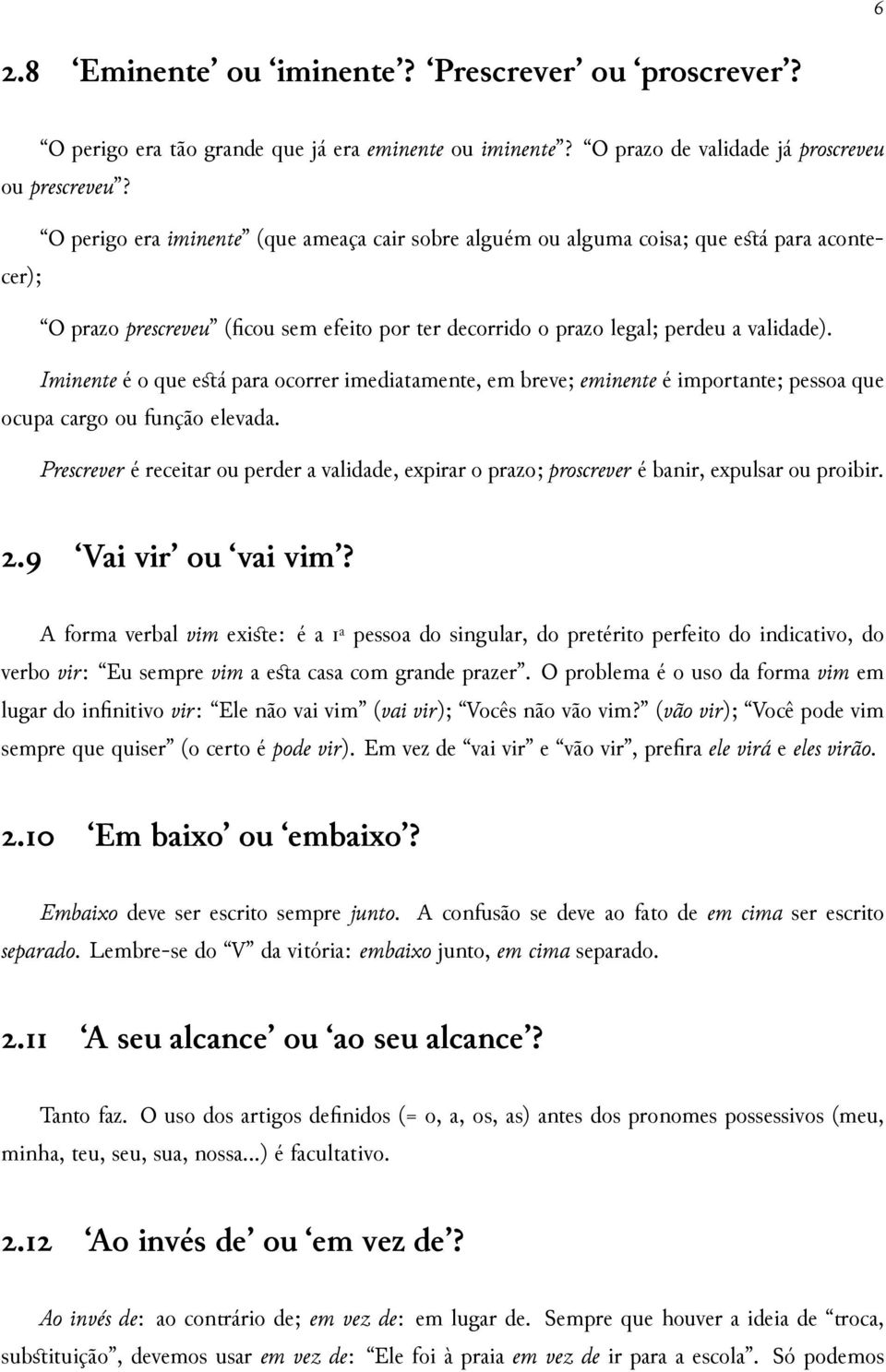 Iminente é o que está para ocorrer imediatamente, em breve; eminente é importante; pessoa que ocupa cargo ou função elevada.