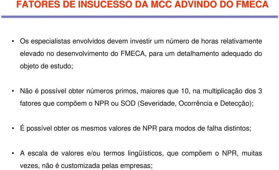 multiplicação dos 3 fatores que compõem o NPR ou SOD (Severidade, Ocorrência e Detecção); É possível obter os mesmos valores de NPR