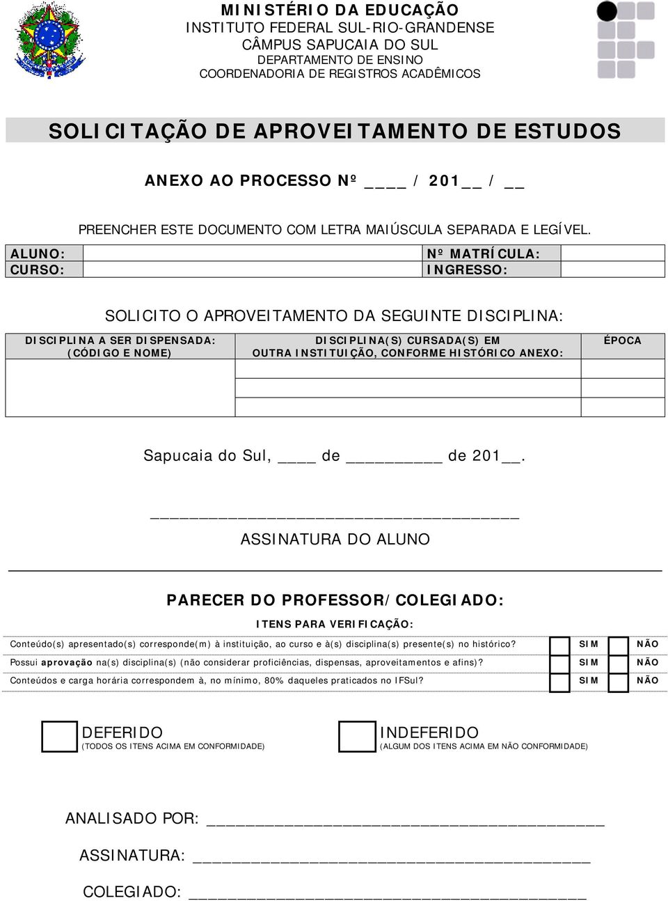 disciplina(s) presente(s) no histórico? SIM NÃO Possui aprovação na(s) disciplina(s) (não considerar proficiências, dispensas, aproveitamentos e afins)?