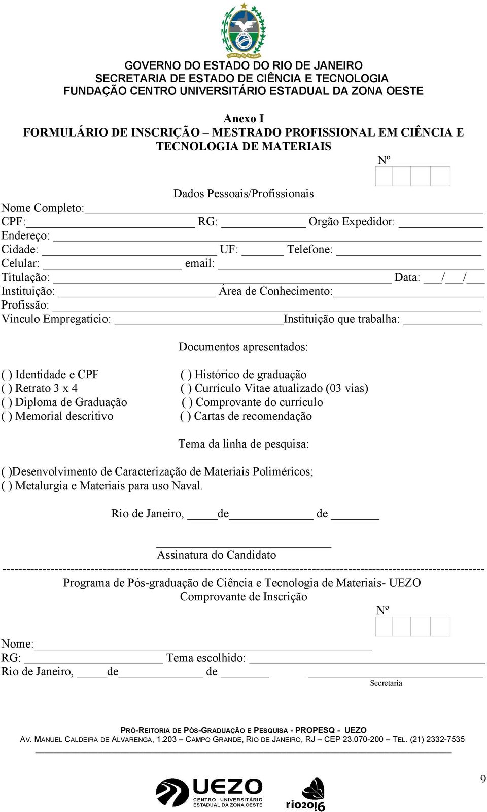 graduação ( ) Retrato 3 x 4 ( ) Currículo Vitae atualizado (03 vias) ( ) Diploma de Graduação ( ) Comprovante do currículo ( ) Memorial descritivo ( ) Cartas de recomendação Tema da linha de