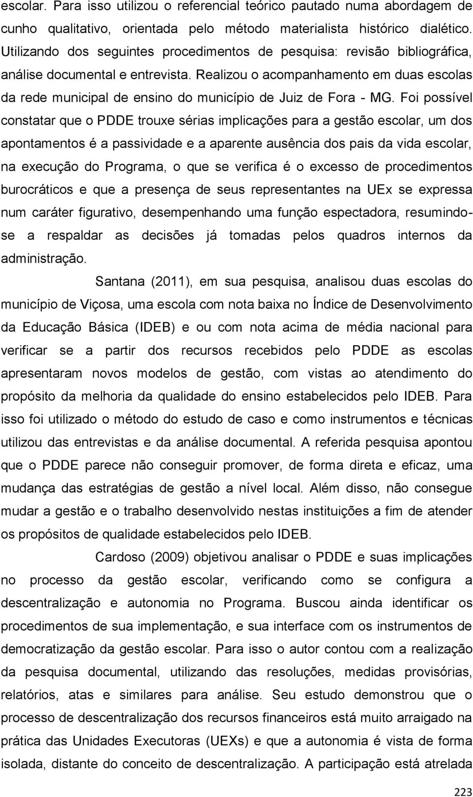 Realizou o acompanhamento em duas escolas da rede municipal de ensino do município de Juiz de Fora - MG.